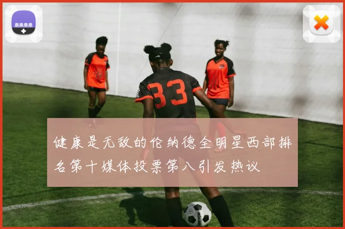 健康是无敌的伦纳德全明星西部排名第十媒体投票第八引发热议