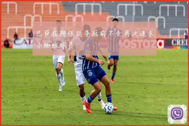 巴萨在阿根廷争冠前不会再次追求小蜘蛛球员